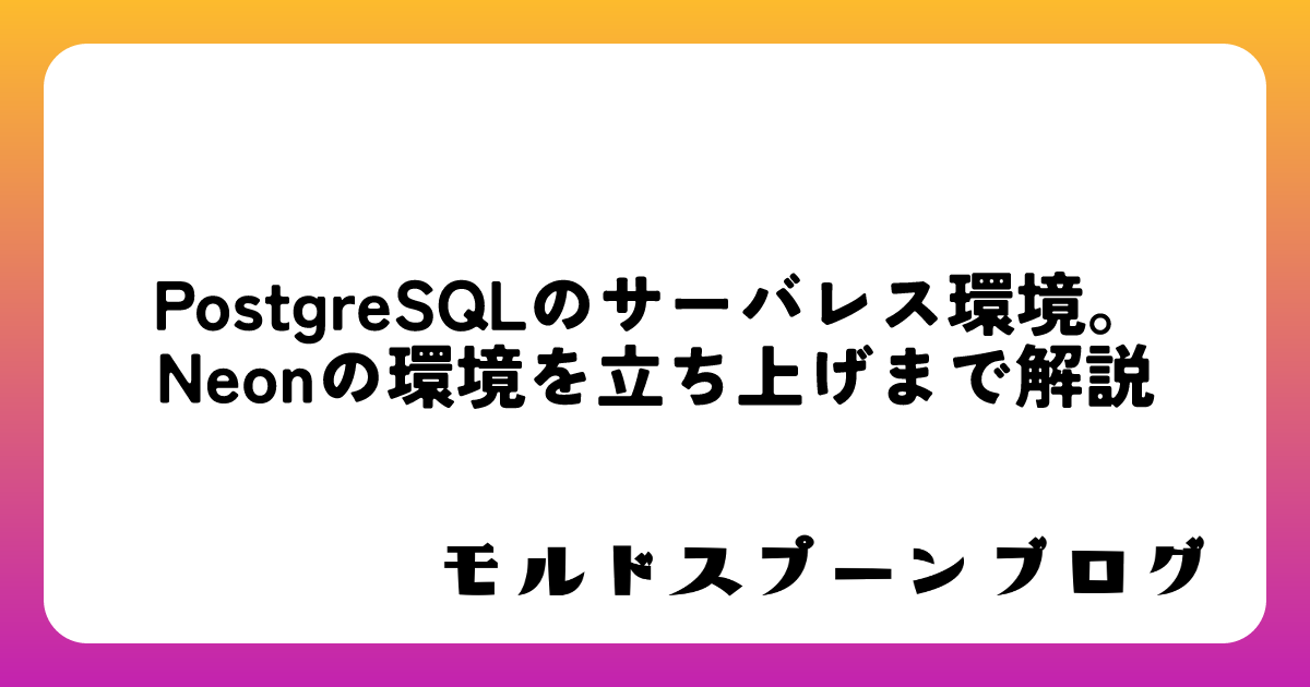 PostgreSQLのサーバレス環境。Neonの環境を立ち上げまで解説 - モルドスプーンブログ